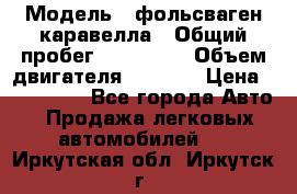  › Модель ­ фольсваген-каравелла › Общий пробег ­ 100 000 › Объем двигателя ­ 1 896 › Цена ­ 980 000 - Все города Авто » Продажа легковых автомобилей   . Иркутская обл.,Иркутск г.